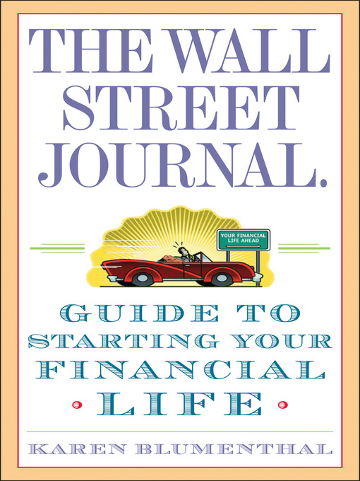 Title details for The Wall Street Journal. Guide to Starting Your Financial Life by Karen Blumenthal - Available